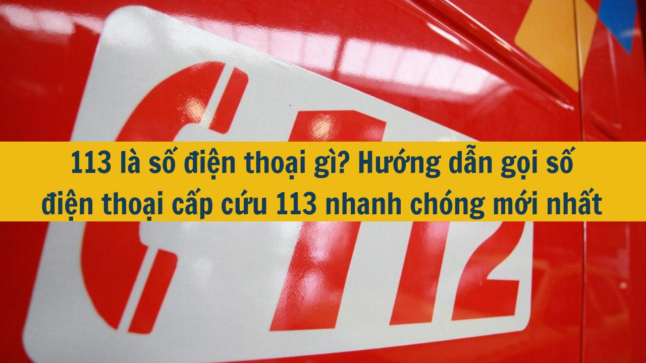 113 là số điện thoại gì? Hướng dẫn gọi số điện thoại cấp cứu 113 nhanh chóng mới nhất 2025