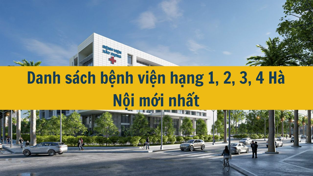 Danh sách bệnh viện hạng 1, 2, 3, 4 Hà Nội mới nhất 2025
