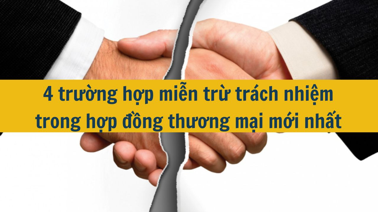 4 trường hợp miễn trừ trách nhiệm trong hợp đồng thương mại mới nhất 2025
