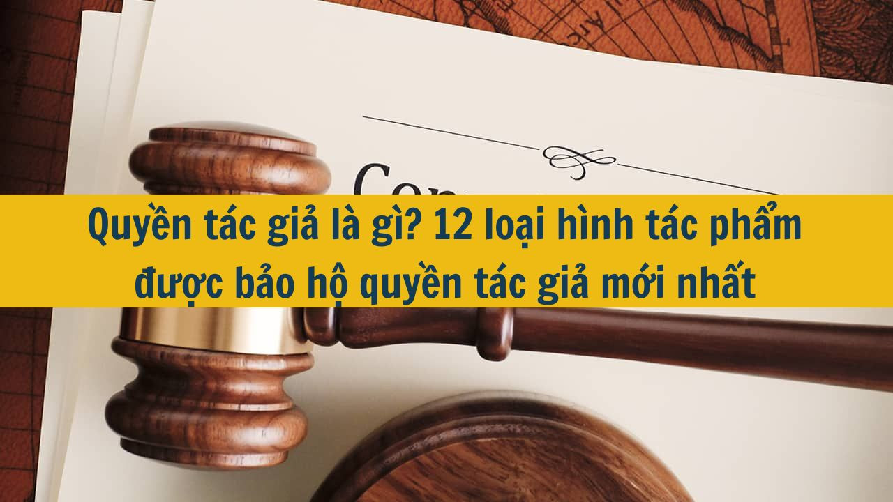 Quyền tác giả là gì? 12 loại hình tác phẩm được bảo hộ quyền tác giả mới nhất
