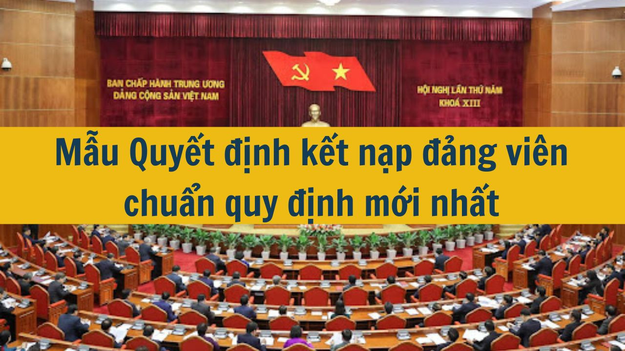 Mẫu Quyết định kết nạp đảng viên chuẩn quy định mới nhất 2025