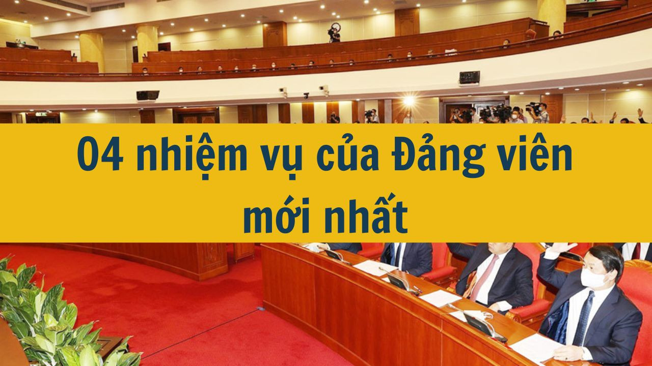 04 nhiệm vụ của Đảng viên mới nhất năm 2025