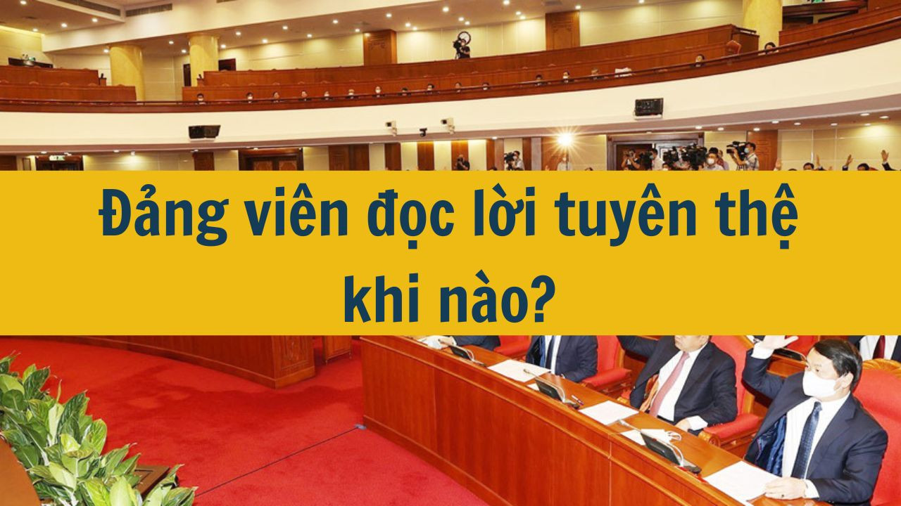 Đảng viên đọc lời tuyên thệ khi nào?
