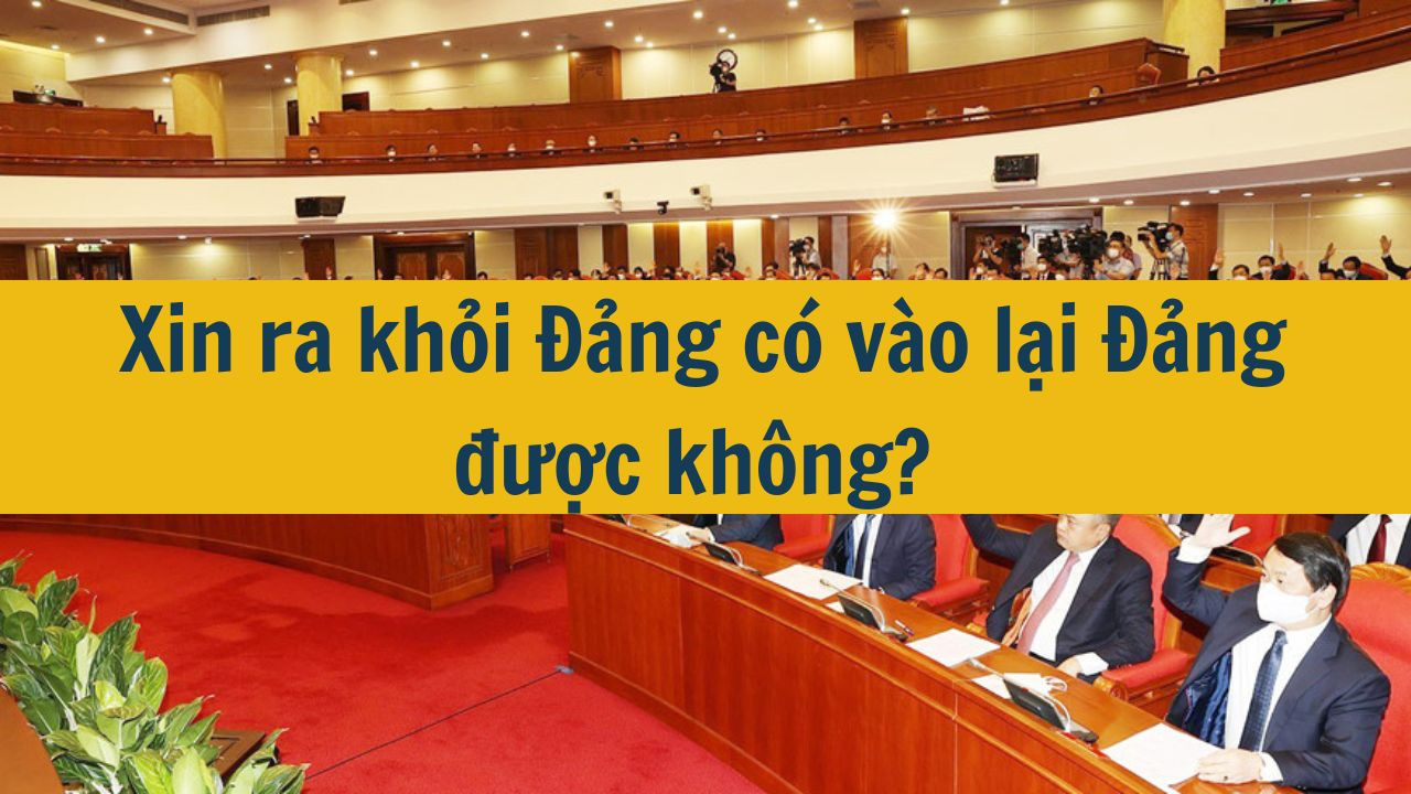 Xin ra khỏi Đảng có vào lại Đảng được không?