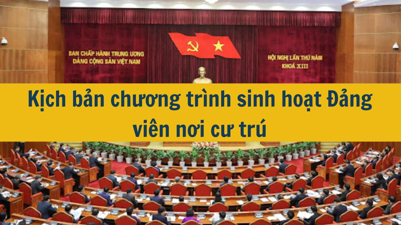 Kịch bản chương trình sinh hoạt Đảng viên nơi cư trú mới nhất 2025