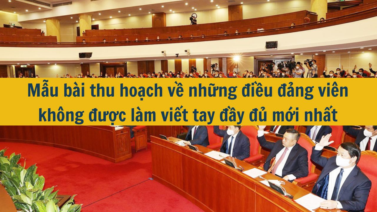Mẫu bài thu hoạch về những điều đảng viên không được làm viết tay đầy đủ mới nhất 2025