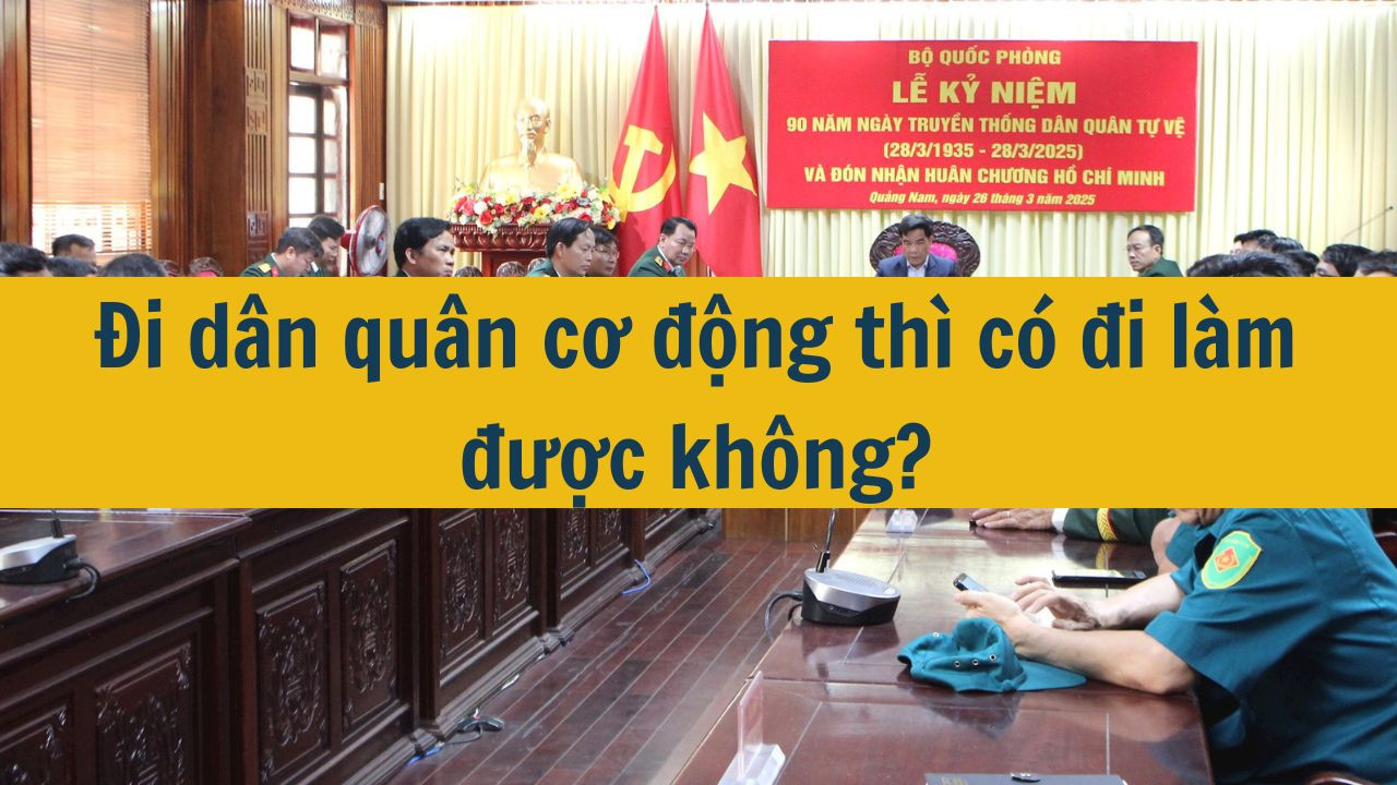 Đi dân quân cơ động thì có đi làm được không?