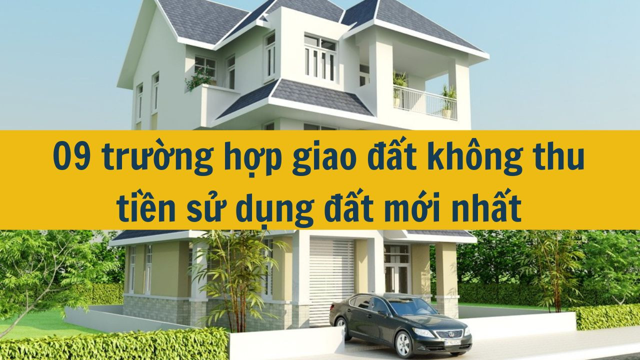 09 trường hợp giao đất không thu tiền sử dụng đất mới nhất 2025