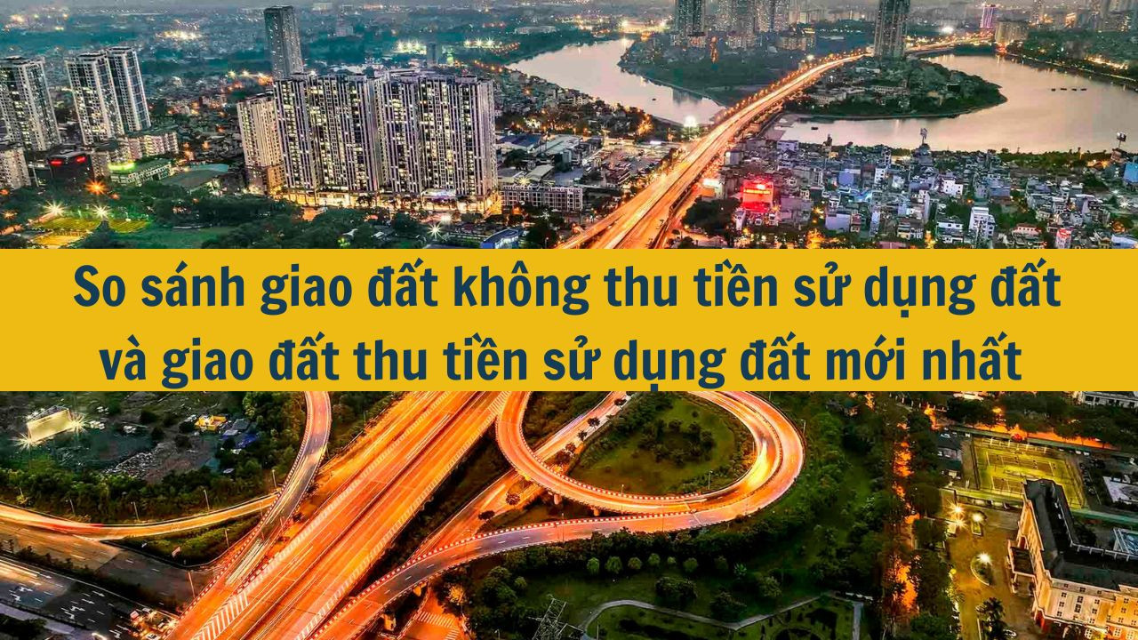 So sánh giao đất không thu tiền sử dụng đất và giao đất thu tiền sử dụng đất mới nhất 2025