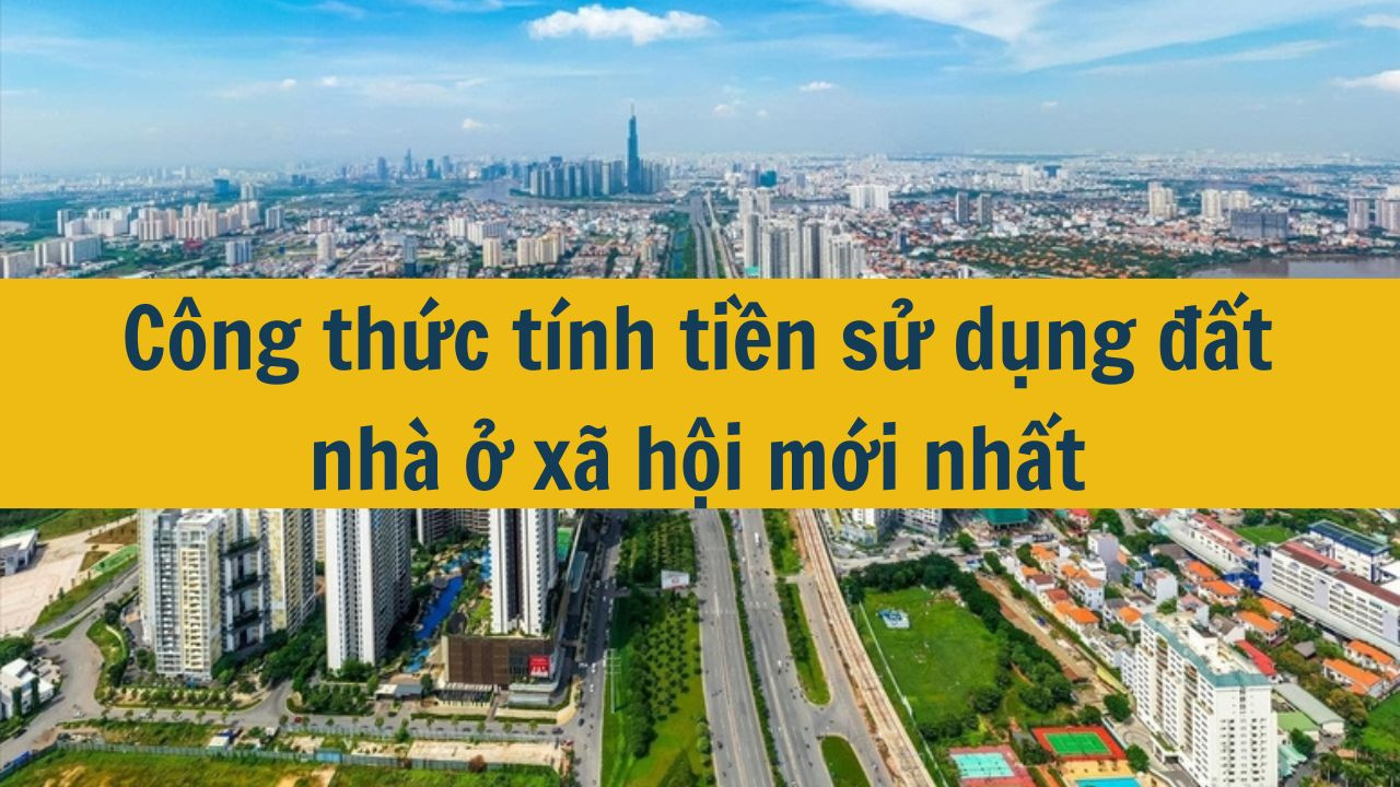 Công thức tính tiền sử dụng đất nhà ở xã hội mới nhất 2025