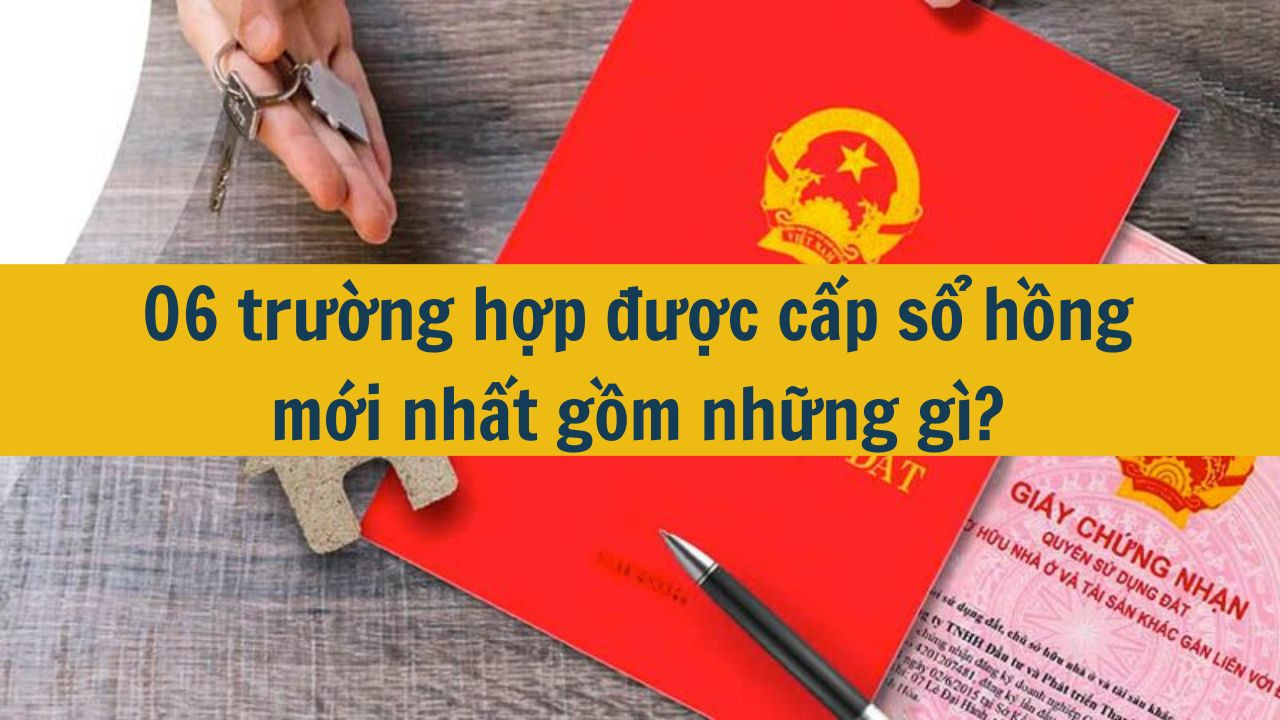 06 trường hợp được cấp sổ hồng mới nhất 2025 gồm những gì?