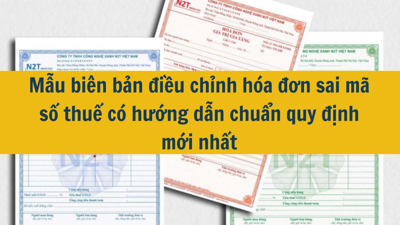 Mẫu biên bản điều chỉnh hóa đơn sai mã số thuế có hướng dẫn chuẩn quy định mới nhất 2025