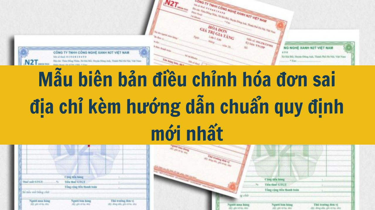 Mẫu biên bản điều chỉnh hóa đơn sai địa chỉ kèm hướng dẫn chuẩn quy định mới nhất 2025