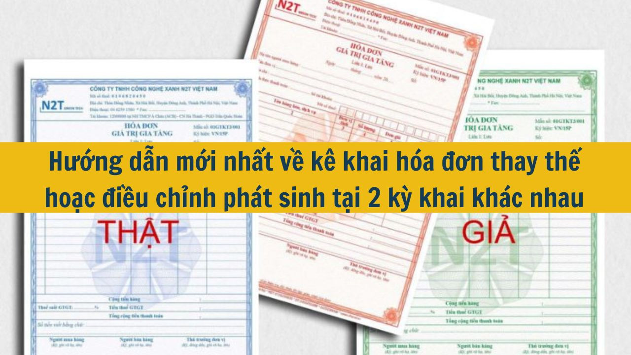 Hướng dẫn mới nhất 2025 về kê khai hóa đơn thay thế hoặc điều chỉnh phát sinh tại 2 kỳ khai khác nhau