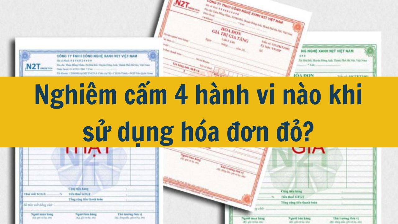 Nghiêm cấm 4 hành vi nào khi sử dụng hóa đơn đỏ?