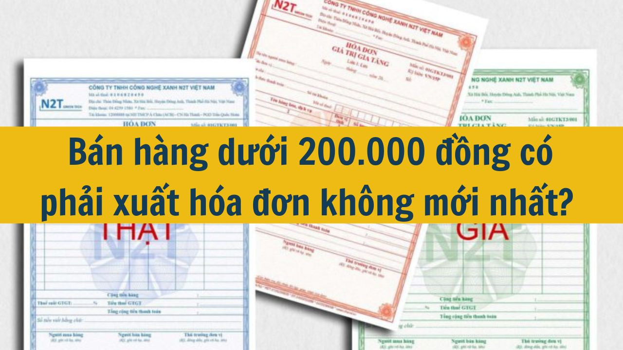 Bán hàng dưới 200.000 đồng có phải xuất hóa đơn không mới nhất 2025?