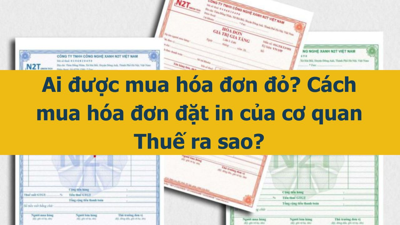 Ai được mua hóa đơn đỏ? Cách mua hóa đơn đặt in của cơ quan Thuế ra sao?