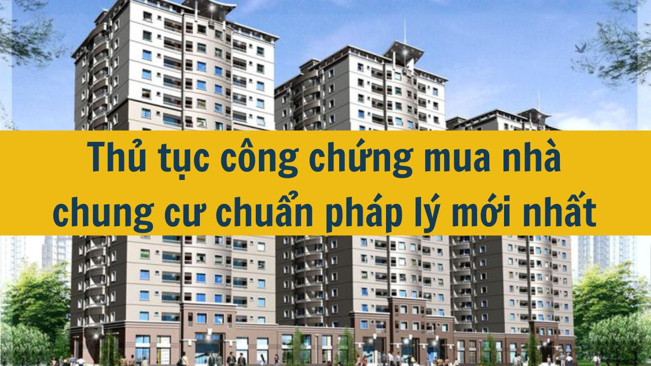 Thủ tục công chứng mua nhà chung cư chuẩn pháp lý mới nhất 2025