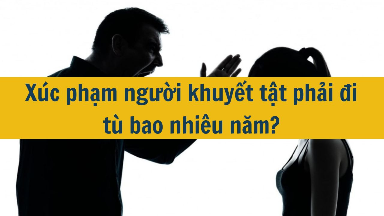 Xúc phạm người khuyết tật phải đi tù bao nhiêu năm?