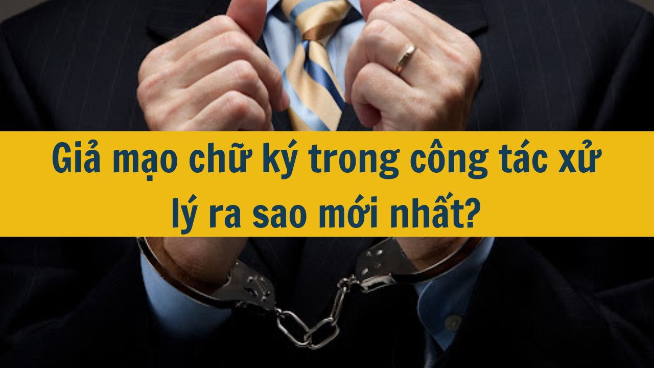 Giả mạo chữ ký trong công tác xử lý ra sao mới nhất 2025?