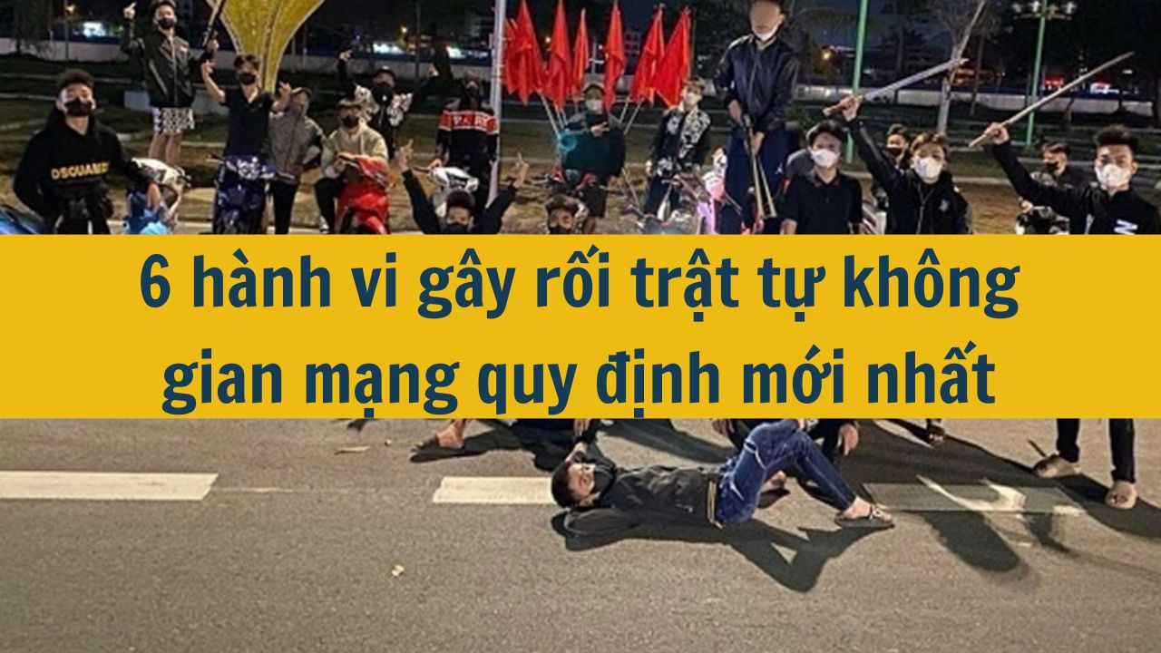 6 hành vi gây rối trật tự không gian mạng quy định mới nhất 2025