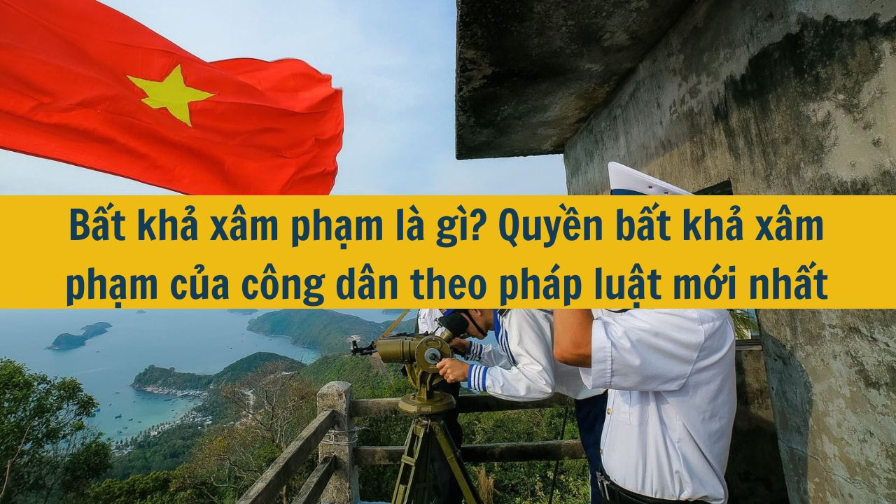 Bất khả xâm phạm là gì? Quyền bất khả xâm phạm của công dân theo pháp luật mới nhất 2025