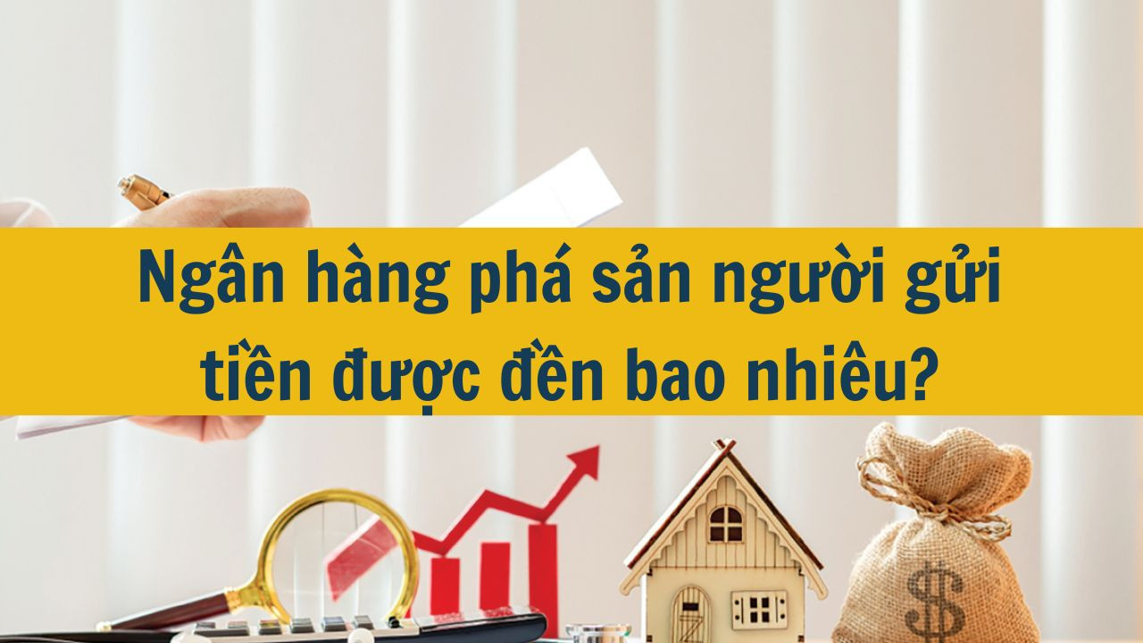 Ngân hàng phá sản người gửi tiền được đền bao nhiêu?