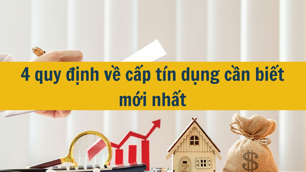 4 quy định về cấp tín dụng cần biết mới nhất 2025