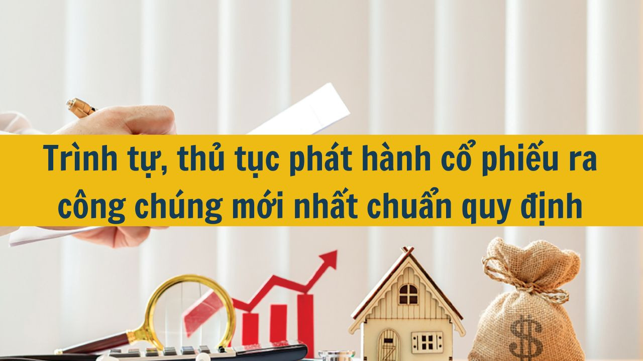 Trình tự, thủ tục phát hành cổ phiếu ra công chúng mới nhất 2025 chuẩn quy định