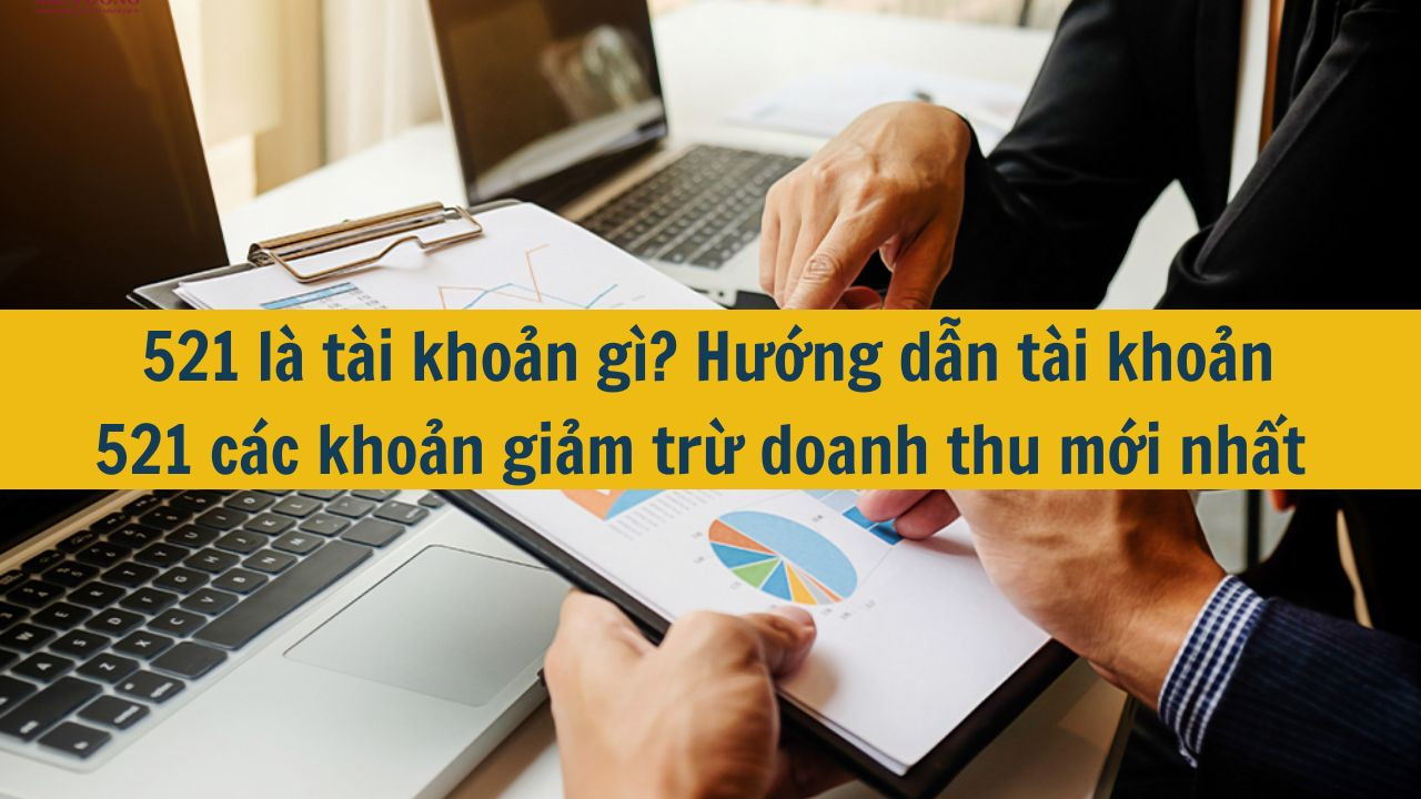 521 là tài khoản gì? Hướng dẫn tài khoản 521 các khoản giảm trừ doanh thu mới nhất 2025