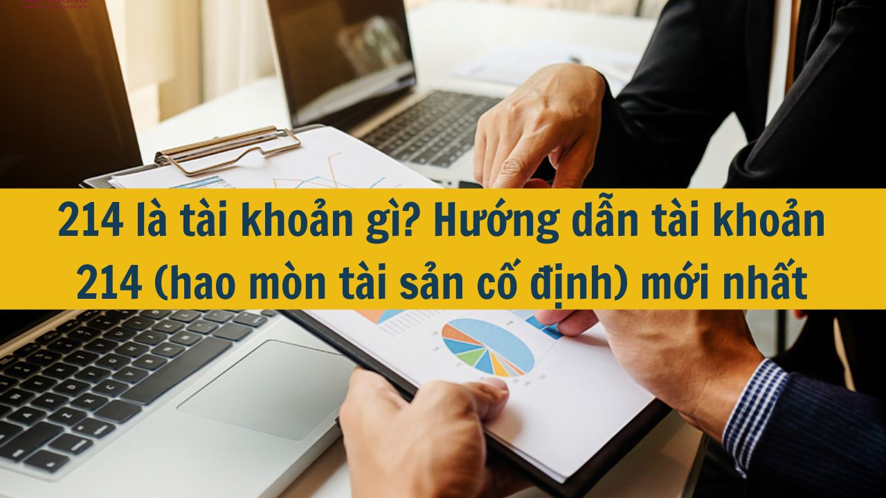 214 là tài khoản gì? Hướng dẫn tài khoản 214 (hao mòn tài sản cố định) mới nhất 2025
