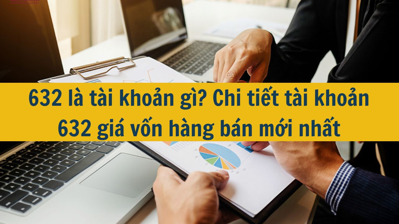 632 là tài khoản gì? Chi tiết tài khoản 632 giá vốn hàng bán mới nhất 2025
