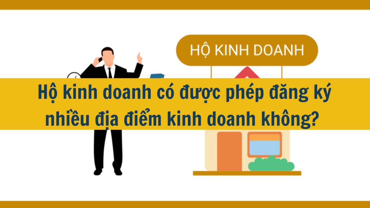 Hộ kinh doanh có được phép đăng ký nhiều địa điểm kinh doanh không?
