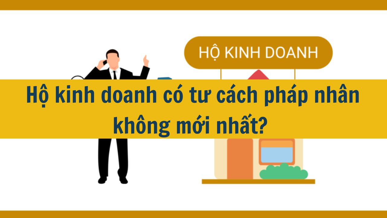 Hộ kinh doanh có tư cách pháp nhân không mới nhất 2025?