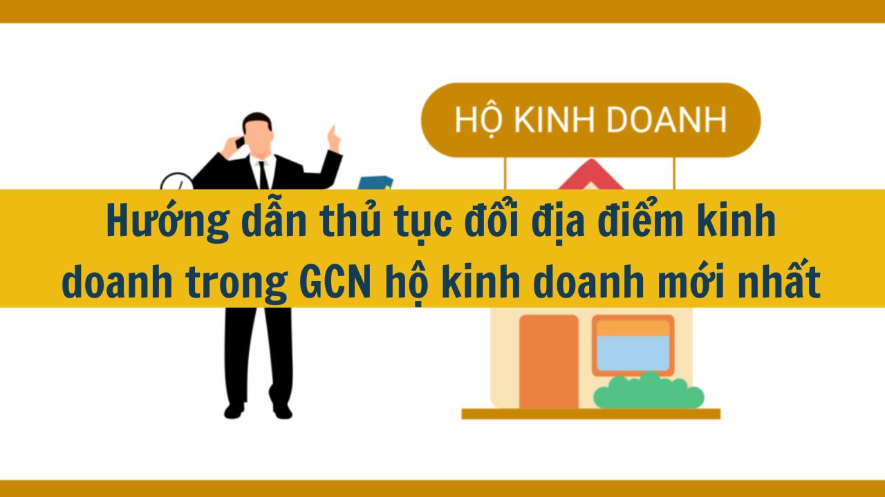 Hướng dẫn thủ tục đổi địa điểm kinh doanh trong GCN hộ kinh doanh mới nhất 2025.