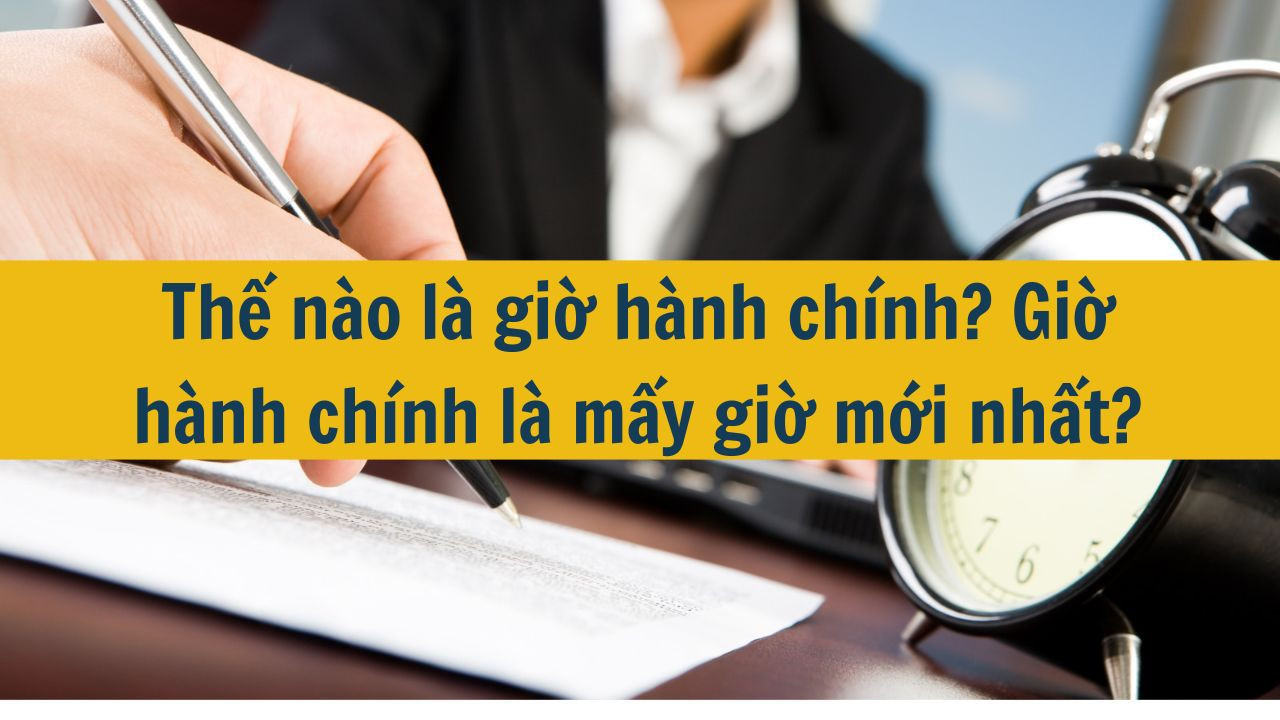Thế nào là giờ hành chính? Giờ hành chính là mấy giờ mới nhất 2025?