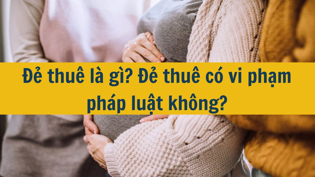 Đẻ thuê là gì? Đẻ thuê có vi phạm pháp luật không?
