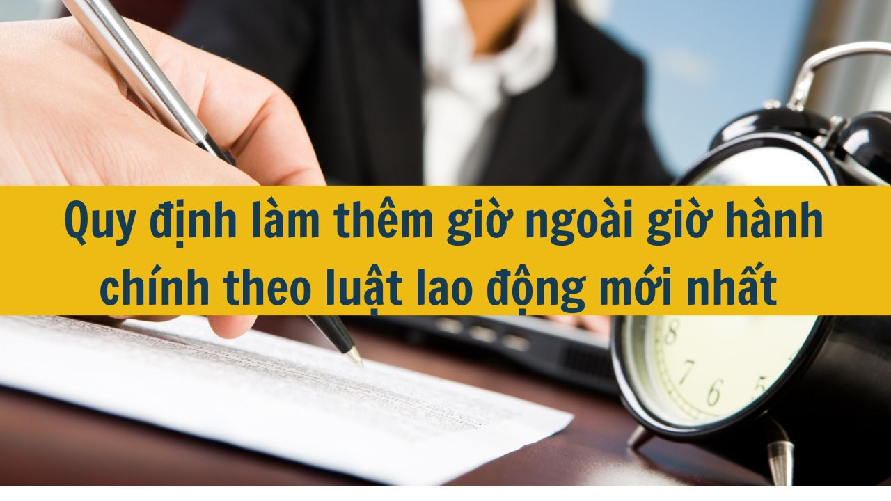 Quy định làm thêm giờ ngoài giờ hành chính theo luật lao động mới nhất 2025