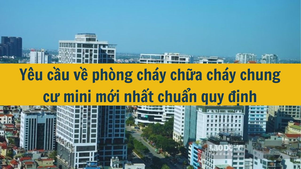 Yêu cầu về phòng cháy chữa cháy chung cư mini mới nhất 2025 chuẩn quy định