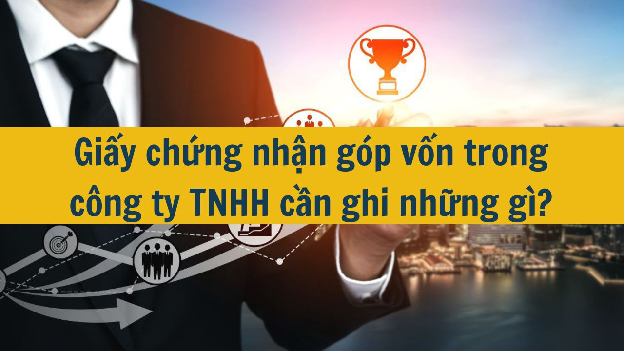 Giấy chứng nhận góp vốn trong công ty TNHH cần ghi những gì?