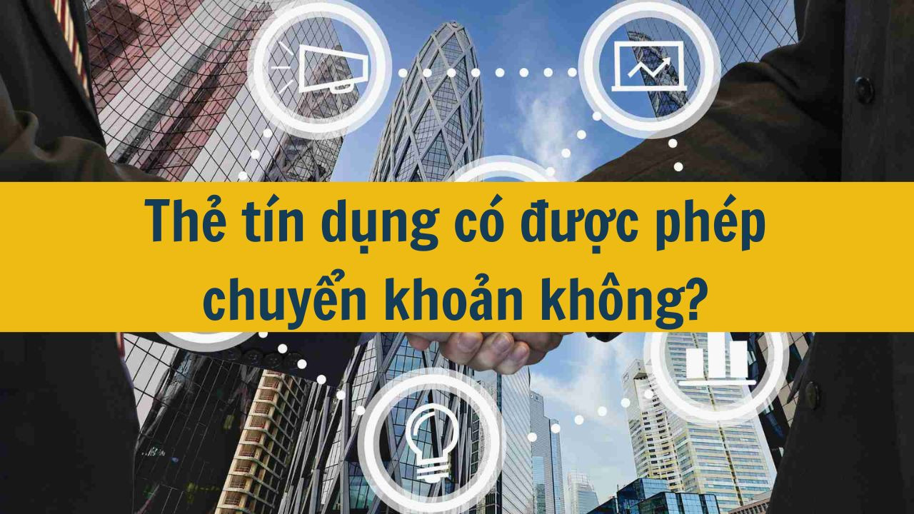 Thẻ tín dụng có được phép chuyển khoản không?