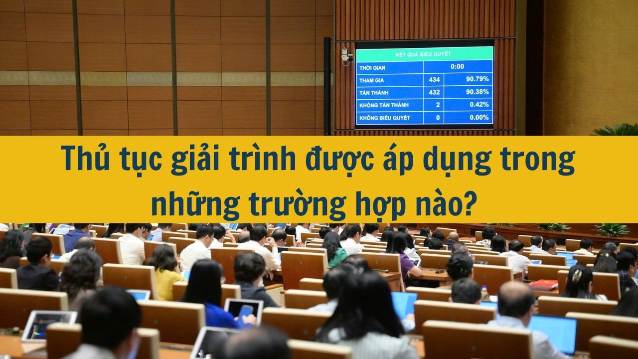 Thủ tục giải trình được áp dụng trong những trường hợp nào?