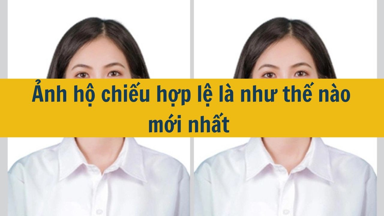 Ảnh hộ chiếu hợp lệ là như thế nào mới nhất 2025?