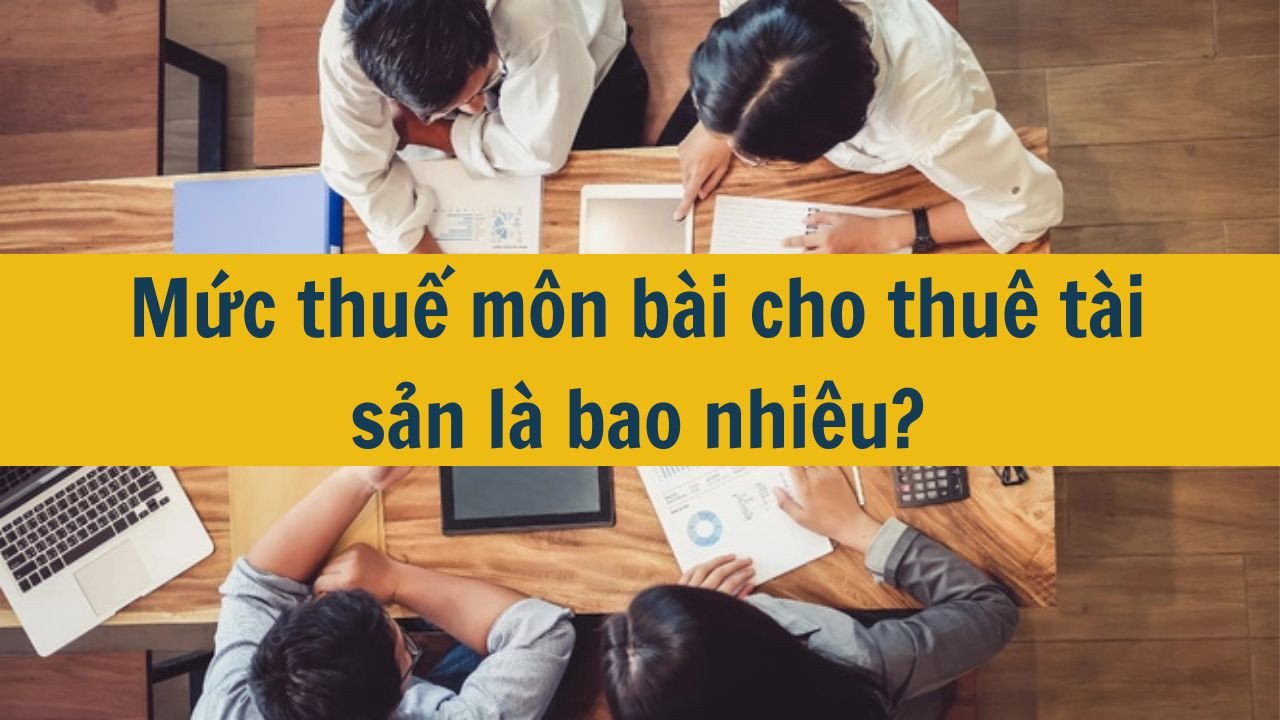 Mức thuế môn bài cho thuê tài sản năm 2025 là bao nhiêu?