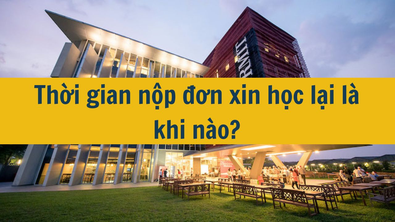 Thời gian nộp đơn xin học lại là khi nào?