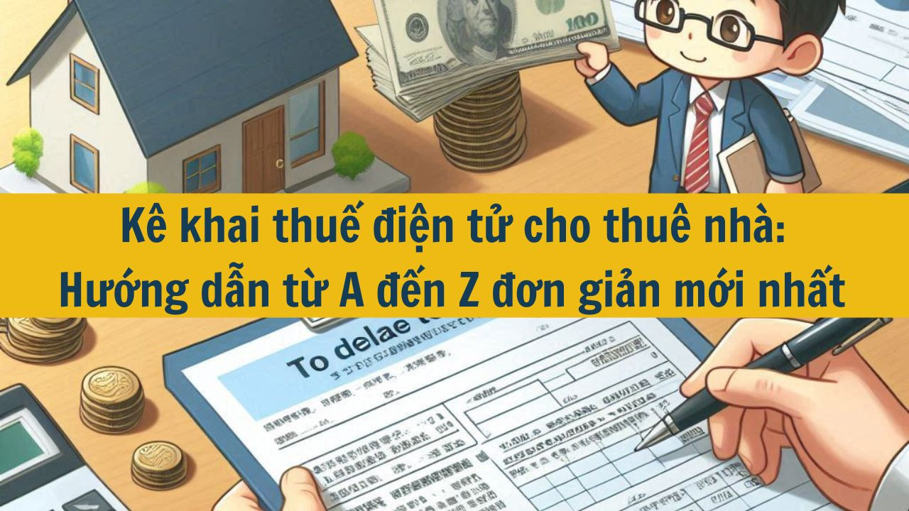 Kê khai thuế điện tử cho thuê nhà: Hướng dẫn từ A đến Z đơn giản mới nhất 2025