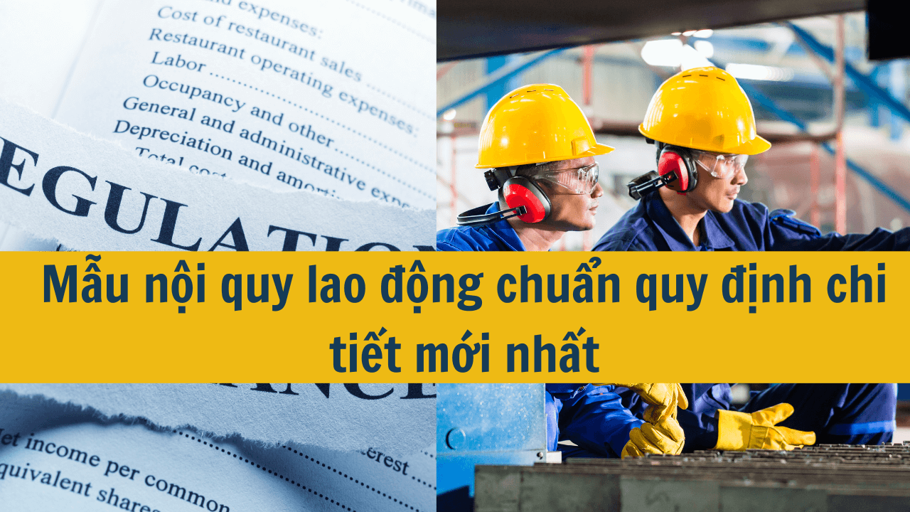 Mẫu nội quy lao động chuẩn quy định chi tiết mới nhất 2025