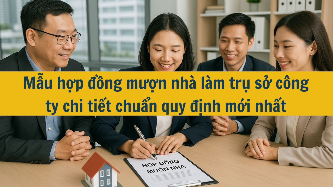 Mẫu hợp đồng mượn nhà làm trụ sở công ty chi tiết chuẩn quy định mới nhất 2025