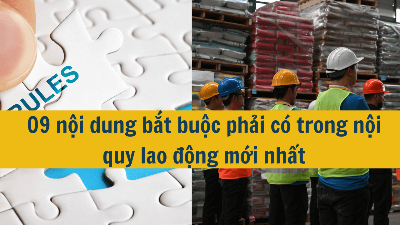 09 nội dung bắt buộc phải có trong nội quy lao động mới nhất 2025