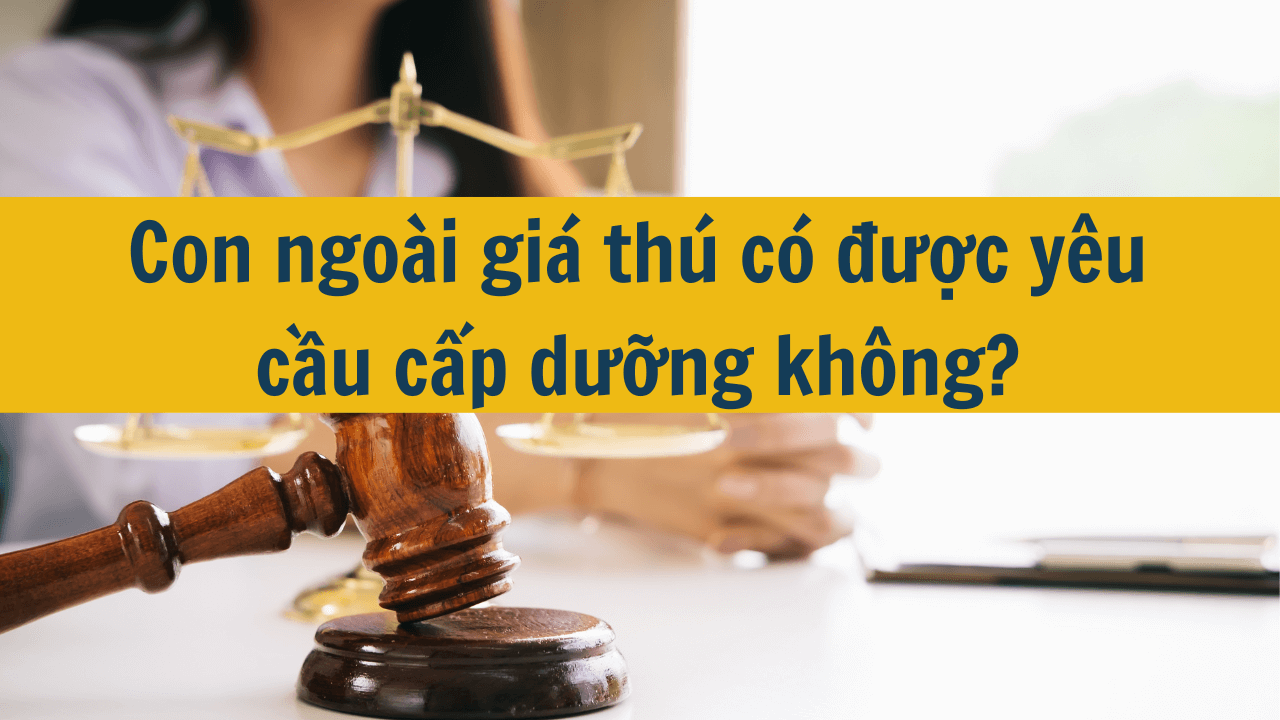 Con ngoài giá thú có được yêu cầu cấp dưỡng không mới nhất 2025?